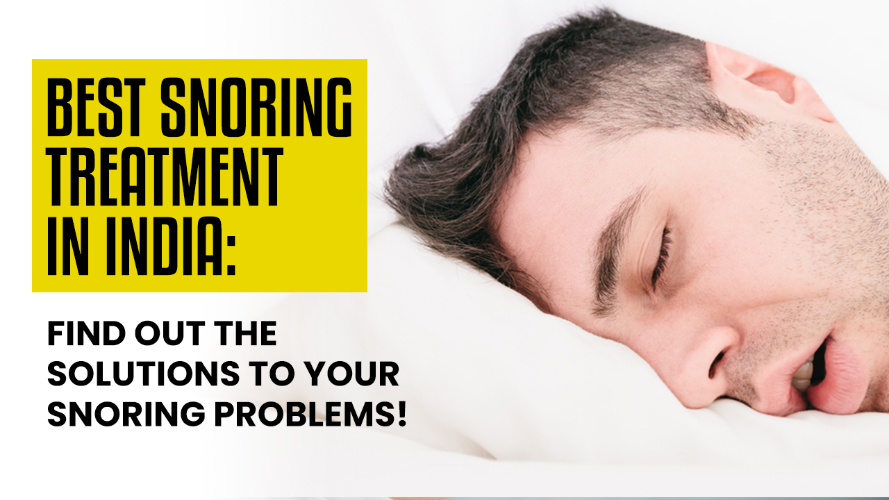 Best Snoring Treatment In India: Find Out The Best Solutions