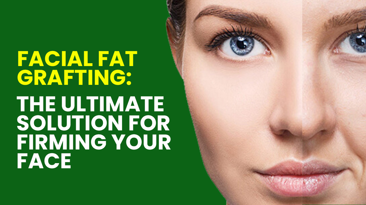 Facial Fat Grafting In India: The Ultimate Solution