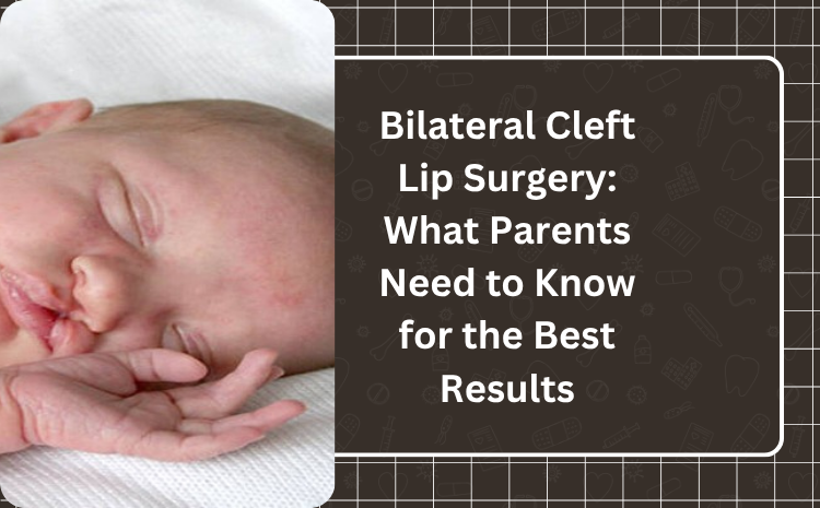 Bilateral Cleft Lip Surgery: What Parents Need to Know for the Best Results